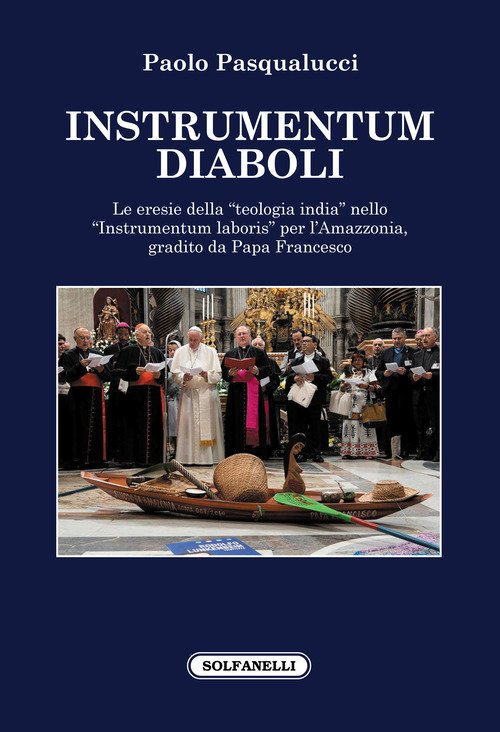 Instrumentum diaboli. Le eresie della «teologia india» nello «Instrumentum laboris» per l'Amazzonia, gradito da Papa Francesco