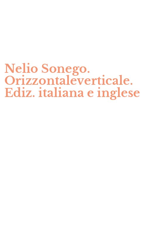 Nelio Sonego. Orizzontaleverticale. Ediz. italiana e inglese