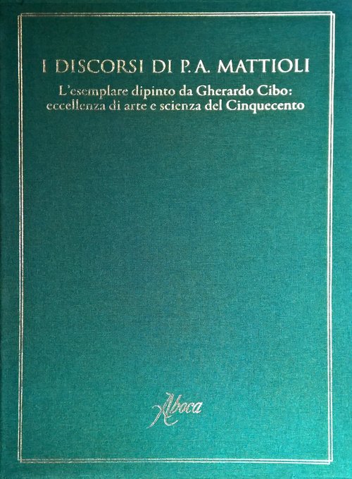 I discorsi di P.A. Mattioli. L'esemplare dipinto da Gherardo Cibo: eccellenza di arte e scienza del Cinquecento