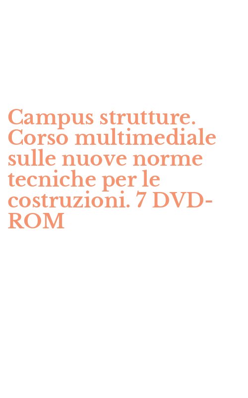 Campus strutture. Corso multimediale sulle nuove norme tecniche per le costruzioni. 7 DVD-ROM
