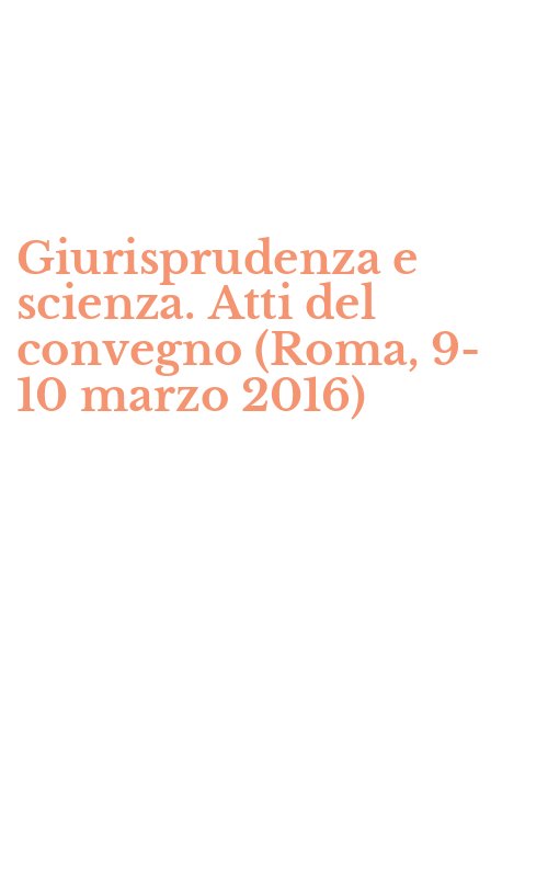 Giurisprudenza e scienza. Atti del convegno (Roma, 9-10 marzo 2016)