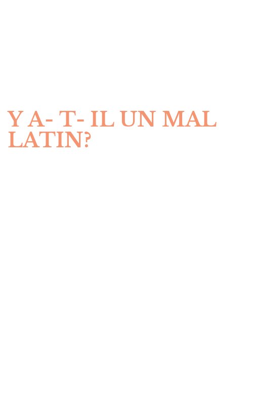 Y A-T-IL UN MAL LATIN?