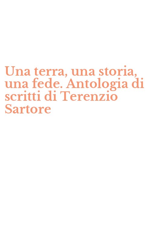 Una terra, una storia, una fede. Antologia di scritti di Terenzio Sartore
