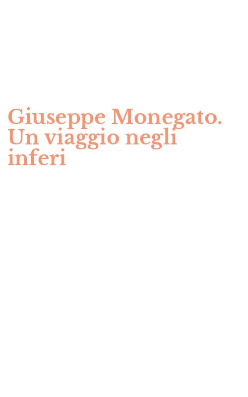 Giuseppe Monegato. Un viaggio negli inferi