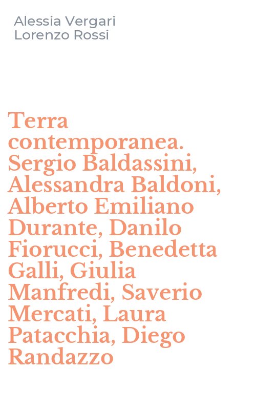 Terra contemporanea. Sergio Baldassini, Alessandra Baldoni, Alberto Emiliano Durante, Danilo Fiorucci, Benedetta Galli, Giulia Manfredi, Saverio Mercati, Laura Patacchia, Diego Randazzo