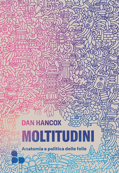 Moltitudini. Anatomia e politica delle folle
