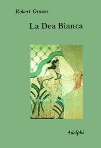 La dea bianca. Grammatica storica del mito poetico