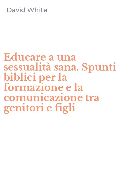 Educare a una sessualità sana. Spunti biblici per la formazione e la comunicazione tra genitori e figli