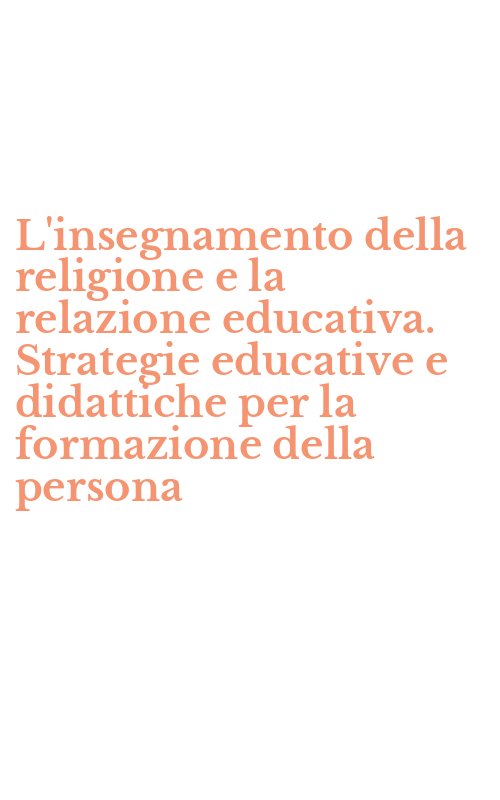 L'insegnamento della religione e la relazione educativa. Strategie educative e didattiche per la formazione della persona