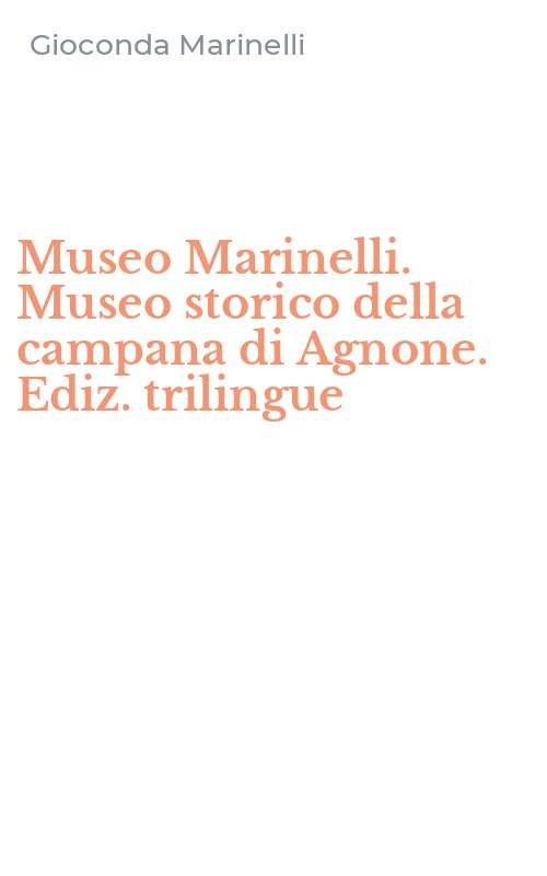 Museo Marinelli. Museo storico della campana di Agnone. Ediz. trilingue