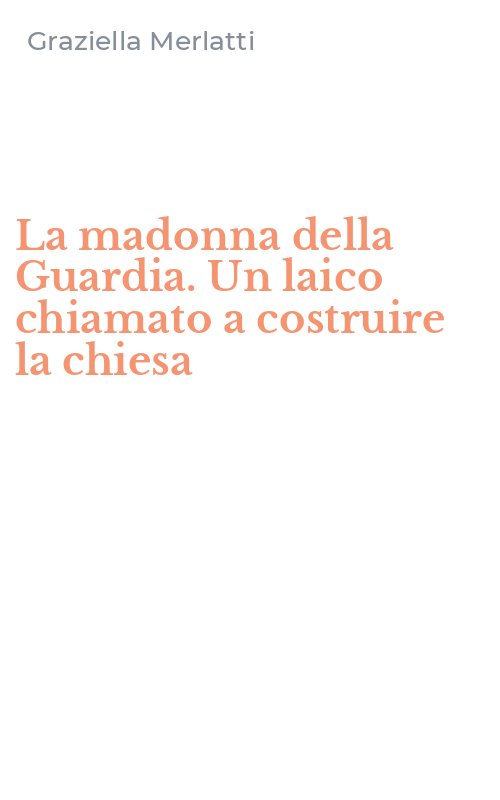 La madonna della Guardia. Un laico chiamato a costruire la chiesa