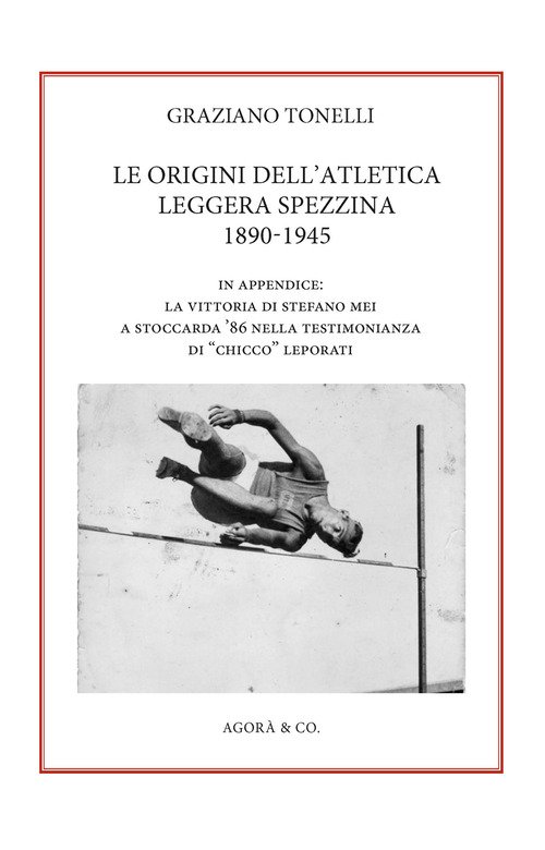 Le origini dell'atletica leggera spezzina 1890-1945. In appendice: la vittoria di Stefano Mei a Stoccarda '86 nella testimonianza di «Chicco» Leporati