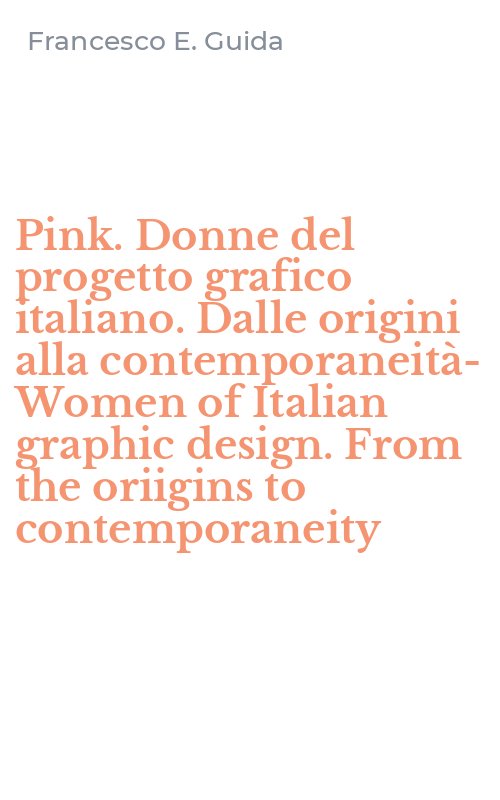 Pink. Donne del progetto grafico italiano. Dalle origini alla contemporaneità-Women of Italian graphic design. From the oriigins to contemporaneity