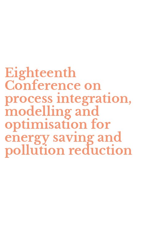 Eighteenth Conference on process integration, modelling and optimisation for energy saving and pollution reduction
