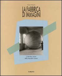 La fabbrica di immagini. L'industria italiana nella fotografia d'autore