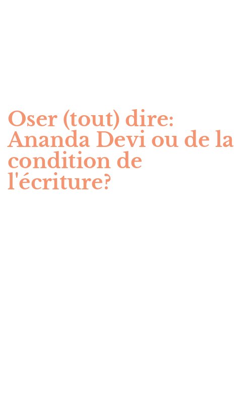 Oser (tout) dire: Ananda Devi ou de la condition de l'écriture?