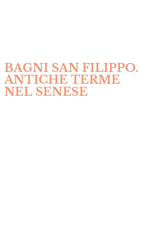 BAGNI SAN FILIPPO. ANTICHE TERME NEL SENESE