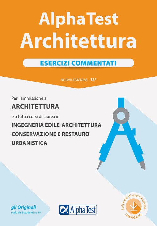 Alpha Test. Architettura. Esercizi commentati. Per l'ammissione ad Architettura e a tutti i corsi di laurea in Ingegneria edile-architettura, Conservazione e restauro, Urbanistica