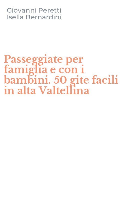 Passeggiate per famiglia e con i bambini. 50 gite facili in alta Valtellina
