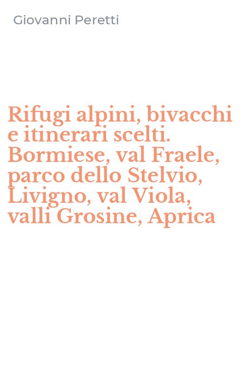Rifugi alpini, bivacchi e itinerari scelti. Bormiese, val Fraele, parco dello Stelvio, Livigno, val Viola, valli Grosine, Aprica