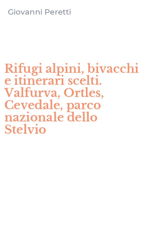 Rifugi alpini, bivacchi e itinerari scelti. Valfurva, Ortles, Cevedale, parco nazionale dello Stelvio