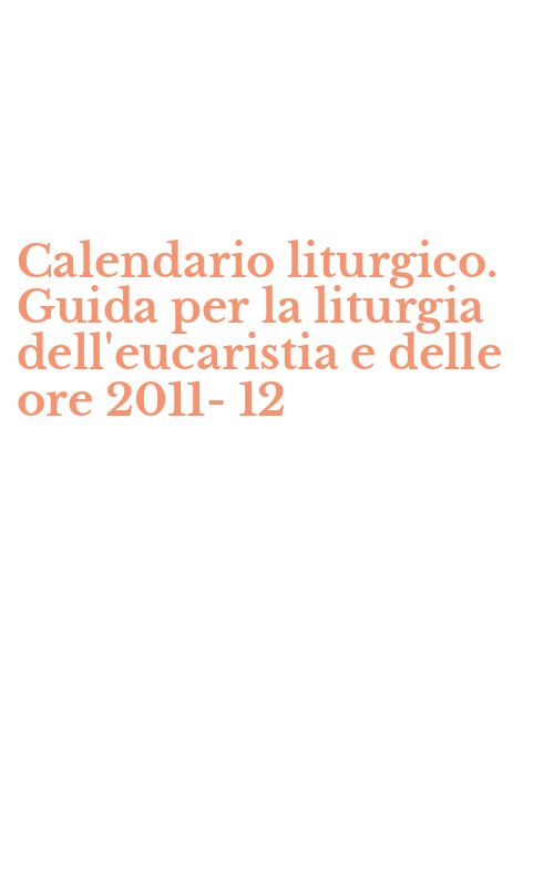 Calendario liturgico. Guida per la liturgia dell'eucaristia e delle ore 2011-12