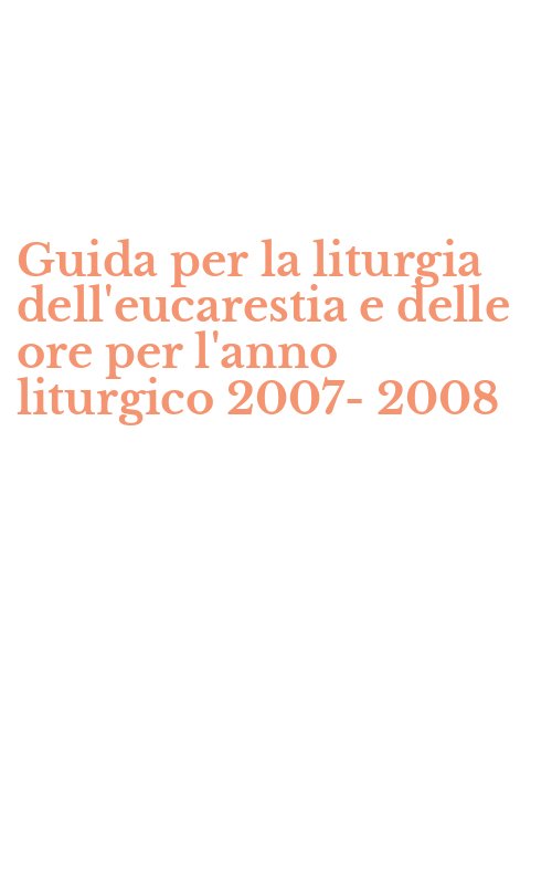 Guida per la liturgia dell'eucarestia e delle ore per l'anno liturgico 2007-2008