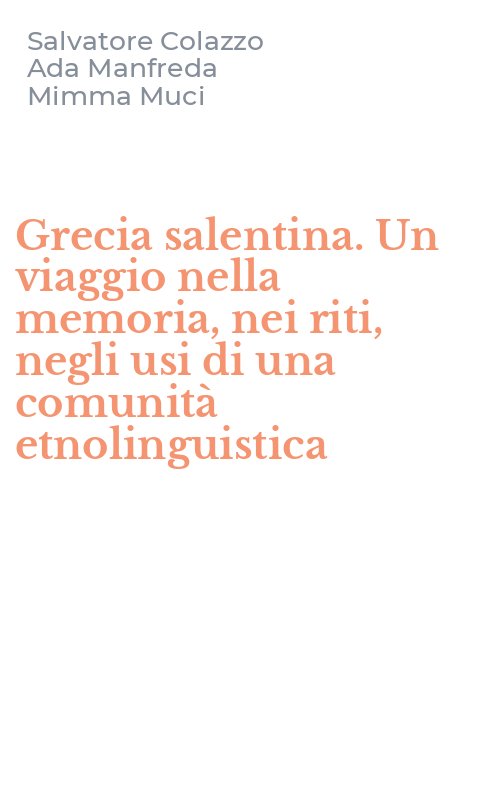 Grecia salentina. Un viaggio nella memoria, nei riti, negli usi di una comunità etnolinguistica