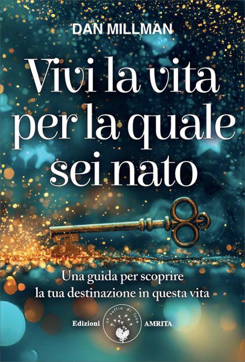 Vivi la vita per la quale sei nato. Una guida per scoprire la tua destinazione in questa vita