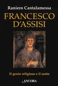 Francesco d'Assisi. Il genio religioso e il santo