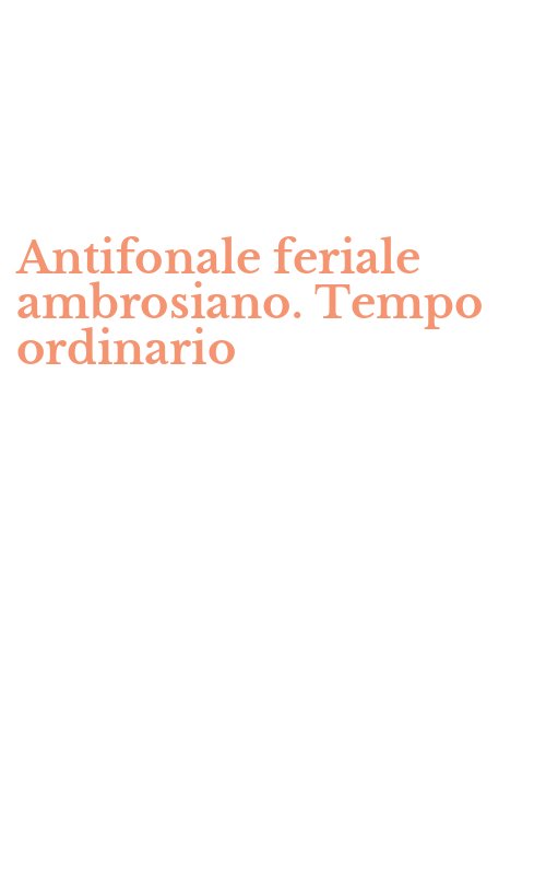 Antifonale feriale ambrosiano. Tempo ordinario