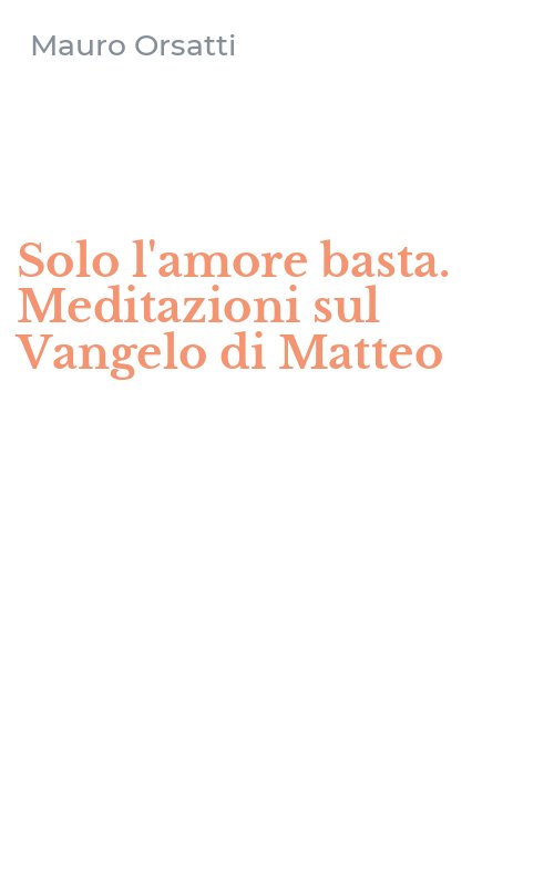 Solo l'amore basta. Meditazioni sul Vangelo di Matteo