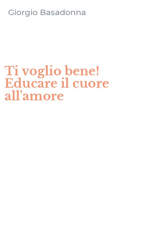 Ti voglio bene! Educare il cuore all'amore