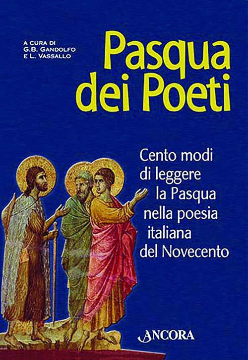 Pasqua dei poeti. Cento modi di leggere la Pasqua nella poesia italiana del Novecento