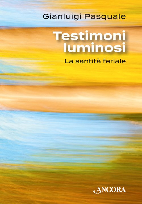 Testimoni luminosi. La santità feriale