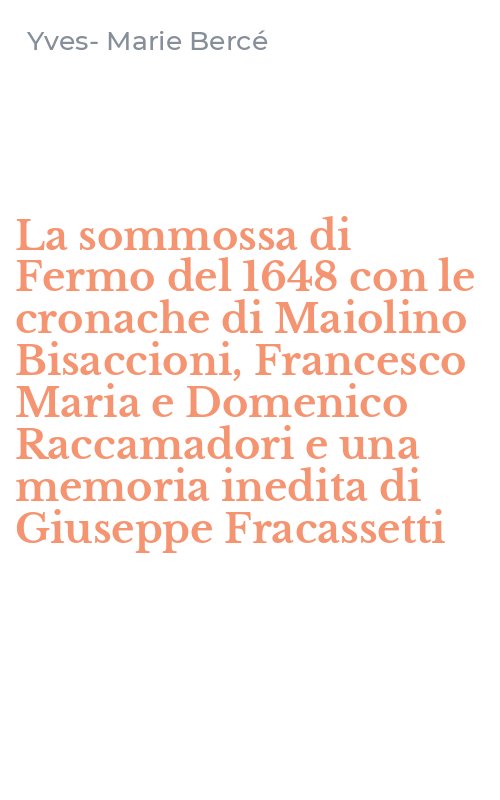 La sommossa di Fermo del 1648 con le cronache di Maiolino Bisaccioni, Francesco Maria e Domenico Raccamadori e una memoria inedita di Giuseppe Fracassetti
