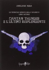Capitan Thunder e l'ultimo risplendente. Le cronache segrete della Walkirya