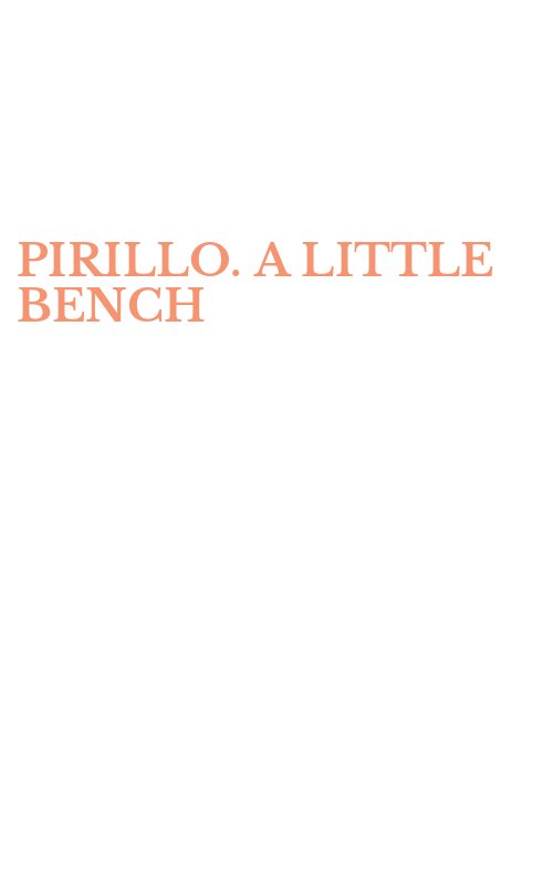 PIRILLO. A LITTLE BENCH
