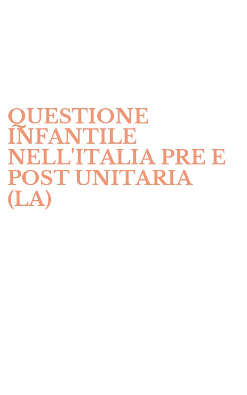 QUESTIONE INFANTILE NELL'ITALIA PRE E POST UNITARIA (LA)