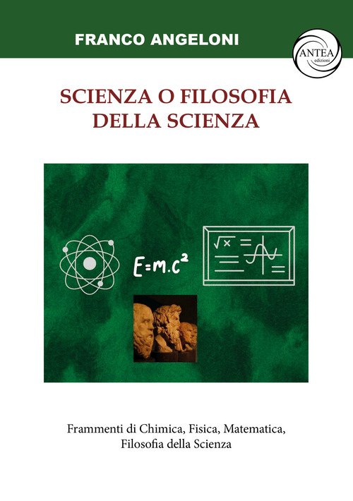 Scienza o filosofia della scienza. Frammenti di Chimica, Fisica, Matematica, Filosofia della Scienza