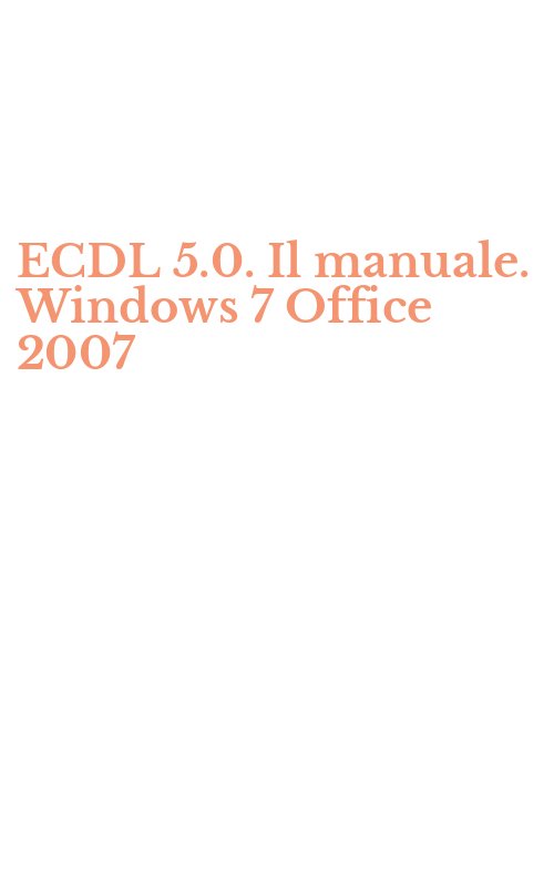 ECDL 5.0. Il manuale. Windows 7 Office 2007