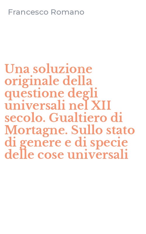 Una soluzione originale della questione degli universali nel XII secolo. Gualtiero di Mortagne. Sullo stato di genere e di specie delle cose universali