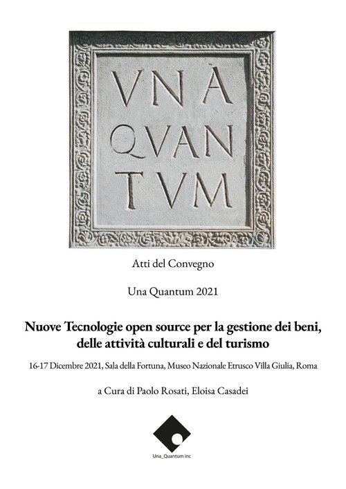 Nuove tecnologie open source per la gestione dei beni, delle attività culturali e del turismo. Atti del convegno Una Quantum 2021 (Roma, 16-17 Dicembre 2021)
