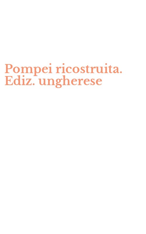 Pompei ricostruita. Ediz. ungherese