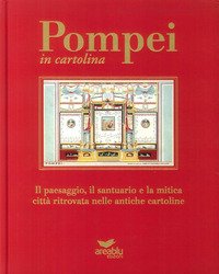 Pompei in cartolina. Il paesaggio, il santuario e la mitica città ritrovata nelle antiche cartoline. Ediz. italiana e inglese