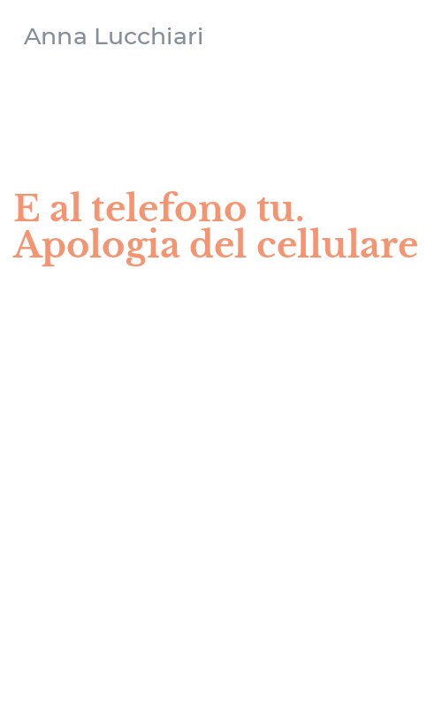E al telefono tu. Apologia del cellulare