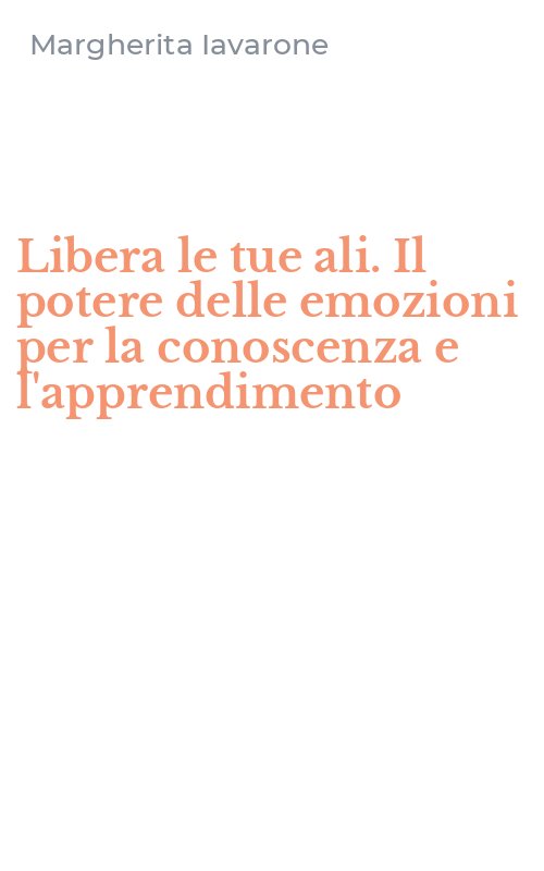 Libera le tue ali. Il potere delle emozioni per la conoscenza e l'apprendimento