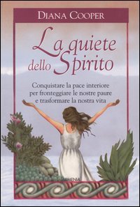 La quiete dello Spirito. Conquistare la pace interiore per fronteggiare le nostre paure e trasformare la nostra vita