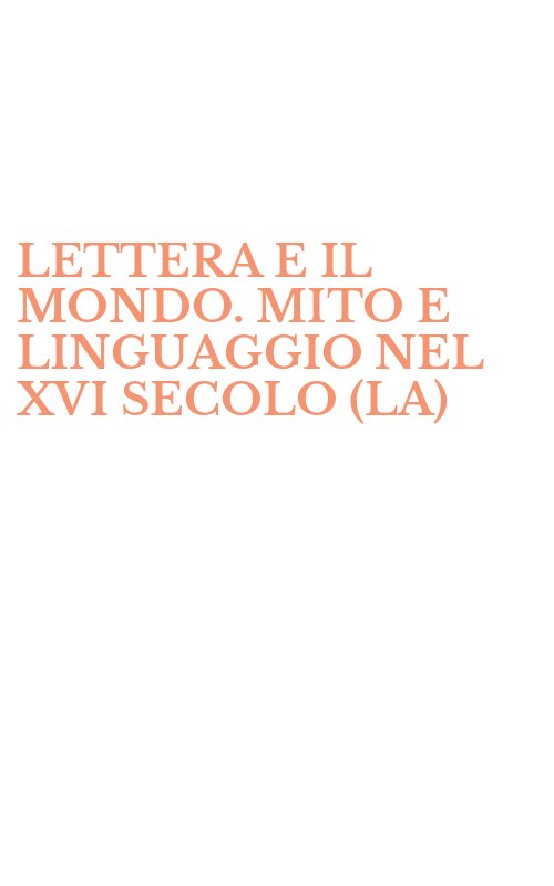 LETTERA E IL MONDO. MITO E LINGUAGGIO NEL XVI SECOLO (LA)