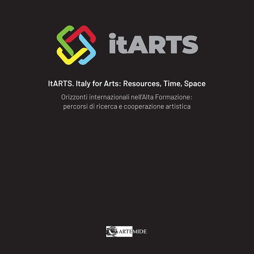 ItARTS. Italy for arts: resources, time, space. Orizzonti internazionali nell'alta formazione: percorsi di ricerca e cooperazione artistica